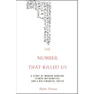 The Number That Killed Us A Story of Modern Banking, Flawed Mathematics, and a Big Financial Crisis