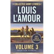 The Collected Short Stories of Louis L'Amour, Volume 3 Frontier Stories