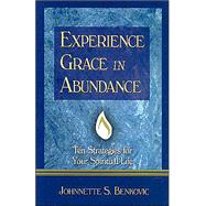 Experience Grace in Abundance : Ten Strategies for Your Spiritual Life