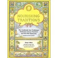 Nourishing Traditions The Cookbook that Challenges Politically Correct Nutrition and the Diet Dictocrats