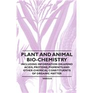 Plant and Animal Bio-Chemistry - Including Information on Amino Acids, Proteins, Pigments and Other Chemical Constituents of Organic Matter