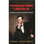 Vindicating Lincoln Defending the Politics of Our Greatest President