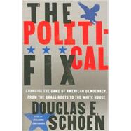 The Political Fix Changing the Game of American Democracy, from the Grassroots to the White House