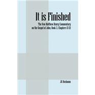 It Is Finished Bk. 3 : The New Matthew Henry Commentary on the Gospel of John, Chapters 13-21