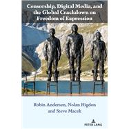 Censorship, Digital Media, and the Global Crackdown on Freedom of Expression