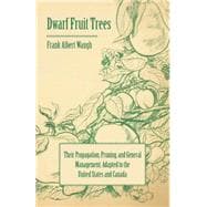 Dwarf Fruit Trees - Their Propagation, Pruning, and General Management, Adapted to the United States and Canada