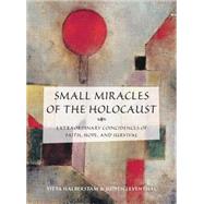 Small Miracles of the Holocaust : Extraordinary Coincidences of Faith, Hope, and Survival