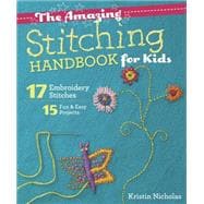 The Amazing Stitching Handbook for Kids 17 Embroidery Stitches • 15 Fun & Easy Projects
