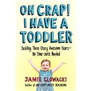 Oh Crap! I Have a Toddler Tackling These Crazy Awesome Years—No Time-outs Needed