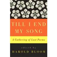 Till I End My Song : A Gathering of Last Poems