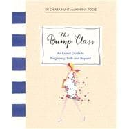 The Bump Class An Expert Guide to Pregnancy, Birth and Beyond
