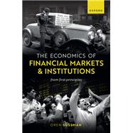 The Economics of Financial Markets and Institutions From First Principles