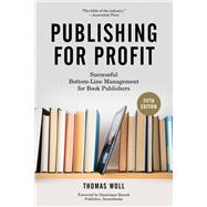 Publishing for Profit Successful Bottom-Line Management for Book Publishers