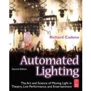 Automated Lighting : The Art and Science of Moving Light in Theatre, Live Performance, and Entertainment