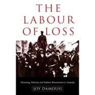 The Labour of Loss: Mourning, Memory and Wartime Bereavement in Australia
