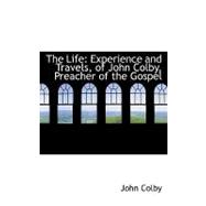 The Life: Experience and Travels, of John Colby, Preacher of the Gospel