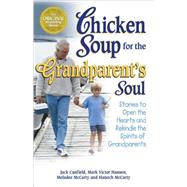 Chicken Soup for the Grandparent's Soul : Stories to Open the Hearts and Rekindle the Spirits of Grandparents