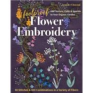 Foolproof Flower Embroidery 80 Stitches & 400 Combinations in a Variety of Fibers; Add Texture, Color & Sparkle to Your Organic Garden,9781617459740