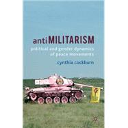 Antimilitarism Political and Gender Dynamics of Peace Movements