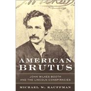 American Brutus John Wilkes Booth and the Lincoln Conspiracies