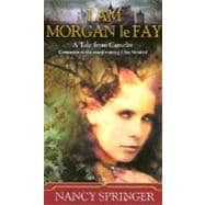 I Am Morgan le Fay : A Tale from Camelot