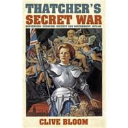 Thatcher's Secret War Subversion, Coercion, Secrecy and Government, 1974-90
