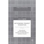 Rethinking Transit Migration Precarity, Mobility, and Self-Making in Mexico