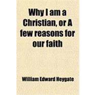 Why I Am a Christian, or a Few Reasons for Our Faith