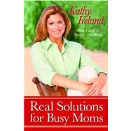 Real Solutions for Busy Moms Your Guide to Success and Sanity