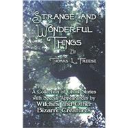 Strange and Wonderful Things : A Collection of Ghost Stories with Special Appearances by Witches and Other Bizarre Creatures