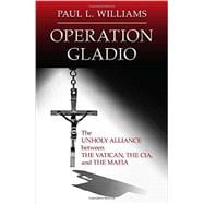 Operation Gladio The Unholy Alliance between the Vatican, the CIA, and the Mafia