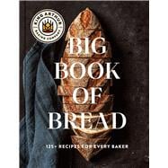 The King Arthur Baking Company Big Book of Bread 125 Recipes and Techniques for Every Baker (A Cookbook)