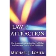 Law of Attraction : The Science of Attracting More of What You Want and Less of What You Don't