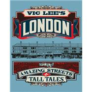 Vic Lee's London A City of Amazing Streets and Tall Tales