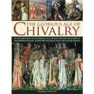 The Glorious Age of Chivalry An exploration of the golden age of knighthood and how it was expressed in art, literature and song, with 200 fine art images