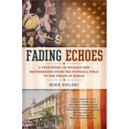 Fading Echoes A True Story of Rivalry and Brotherhood from the Football Field to theFields of Honor