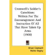 Cromwell's Soldier's Catechism : Written for the Encouragement and Instruction of All That Have Taken up Arms (1900)