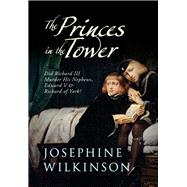 The Princes in the Tower Did Richard III Murder His Nephews, Edward V & Richard of York?