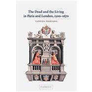 The Dead and the Living in Paris and London, 1500â€“1670