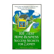 101 Best Home-Business Success Secrets for Women: Proven Ideas and Strategies to Help You Start, Manage, and Profit from Whatever Business You Choose