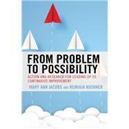 From Problem to Possibility Action and Research for Leading Up to Continuous Improvement