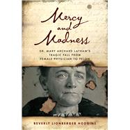 Mercy and Madness The Life and Letters of Dr. Mary Archerd Latham - Spokane's First Female Physician,9781493059744