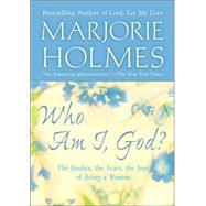 Who Am I, God? : The Doubts, the Fears, the Joys of Being a Woman