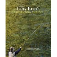Lefty Kreh's Presenting the Fly A Practical Guide To The Most Important Element Of Fly Fishing