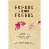 Friends Helping Friends A Guide to Approaching Peers About Their Potential Eating Disorder,9781609279745