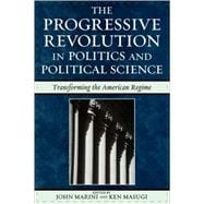 The Progressive Revolution in Politics and Political Science Transforming the American Regime