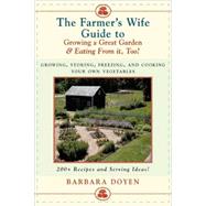 The Farmer's Wife Guide To Growing A Great Garden And Eating From It, Too! Storing, Freezing, and Cooking Your Own Vegetables