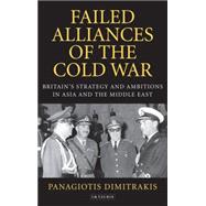 Failed Alliances of the Cold War Britain's Strategy and Ambitions in Asia and the Middle East