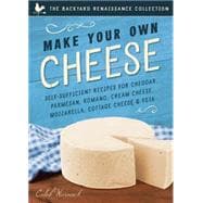 Make Your Own Cheese Self-Sufficient Recipes for Cheddar, Parmesan, Romano, Cream Cheese, Mozzarella, Cottage Cheese, and Feta