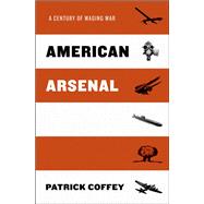 American Arsenal A Century of Waging War